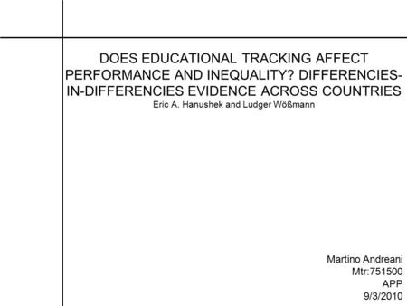 DOES EDUCATIONAL TRACKING AFFECT PERFORMANCE AND INEQUALITY? DIFFERENCIES- IN-DIFFERENCIES EVIDENCE ACROSS COUNTRIES Eric A. Hanushek and Ludger Wößmann.