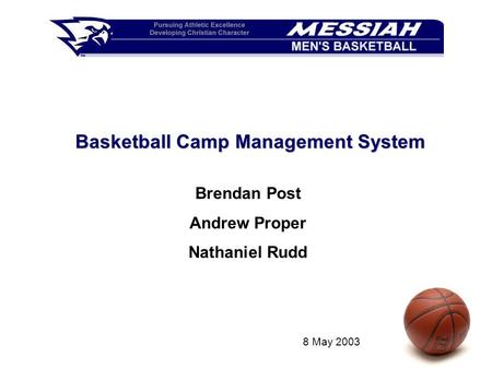 Basketball Camp Management System Brendan Post Andrew Proper Nathaniel Rudd 8 May 2003.