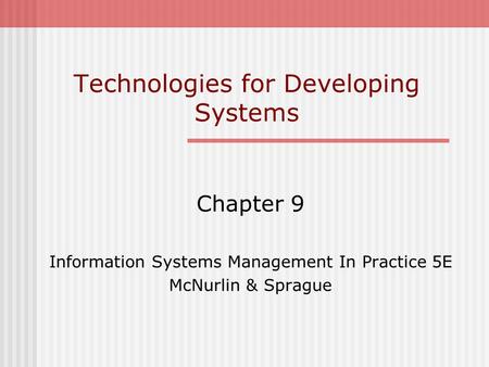 Technologies for Developing Systems Chapter 9 Information Systems Management In Practice 5E McNurlin & Sprague.