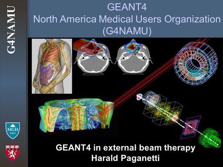 G4NAMU GEANT4 North America Medical Users Organization (G4NAMU) GEANT4 in external beam therapy Harald Paganetti.