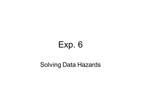 Exp. 6 Solving Data Hazards. Where to find ALU Result Instruction memory Data memory 1010 PC ALU Registers Rd Rt 0101 IF/IDID/EXEX/MEMMEM/WB.