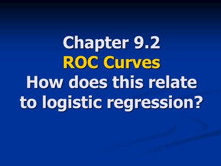 Chapter 9.2 ROC Curves How does this relate to logistic regression?