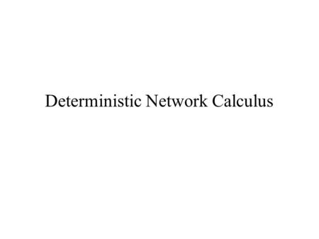 Deterministic Network Calculus. DNC history DNC motivation.