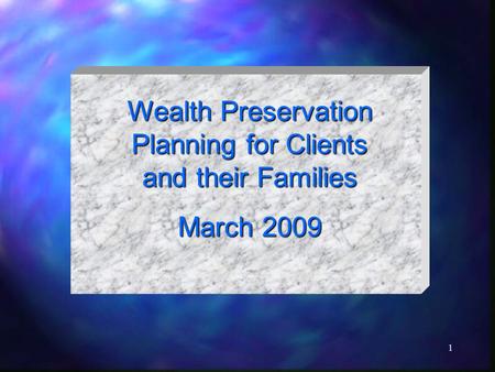 1 Wealth Preservation Planning for Clients and their Families March 2009.