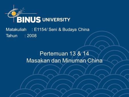 Pertemuan 13 & 14 Masakan dan Minuman China Matakuliah: E1154/ Seni & Budaya China Tahun: 2008.