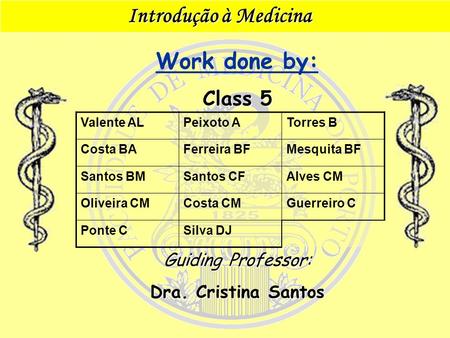 Introdução à Medicina May 5, 2006academic misconduct 1 Introdução à Medicina Introdução à Medicina Guiding Professor: Dra. Cristina Santos Work done by: