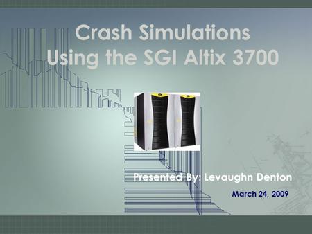 Crash Simulations Using the SGI Altix 3700 Presented By: Levaughn Denton March 24, 2009.