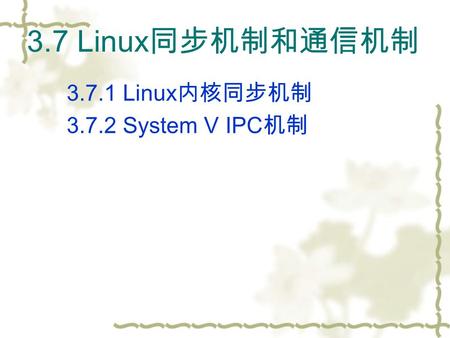 3.7 Linux 同步机制和通信机制 3.7.1 Linux 内核同步机制 3.7.2 System Ⅴ IPC 机制.