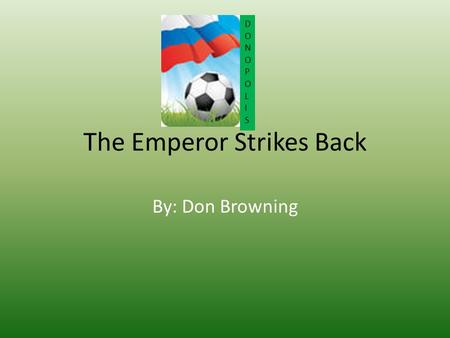 The Emperor Strikes Back By: Don Browning DONOPOLISDONOPOLIS.