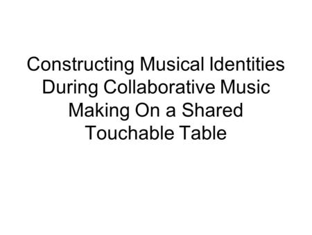 Constructing Musical Identities During Collaborative Music Making On a Shared Touchable Table.