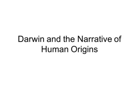 Darwin and the Narrative of Human Origins. Effect Not about direct authorial influence But the operation of a radical new narrative of human origins and.