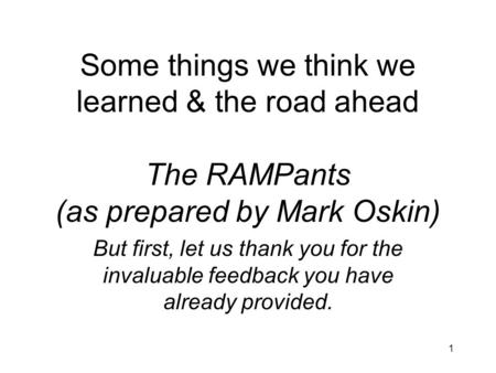 1 Some things we think we learned & the road ahead The RAMPants (as prepared by Mark Oskin) But first, let us thank you for the invaluable feedback you.