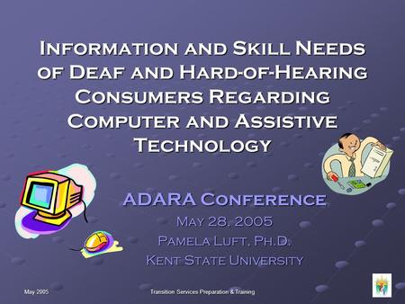 May 2005 Transition Services Preparation & Training Information and Skill Needs of Deaf and Hard-of-Hearing Consumers Regarding Computer and Assistive.