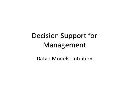 Decision Support for Management Data+ Models+Intuition.