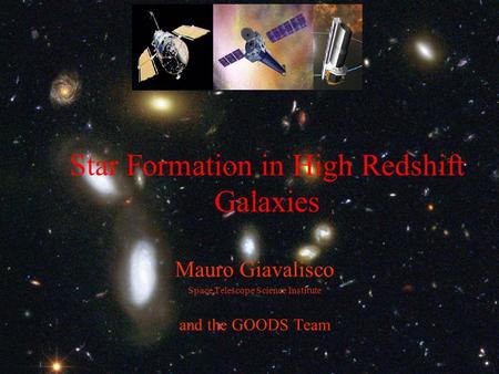 Star Formation in High Redshift Galaxies Mauro Giavalisco Space Telescope Science Institute and the GOODS Team.