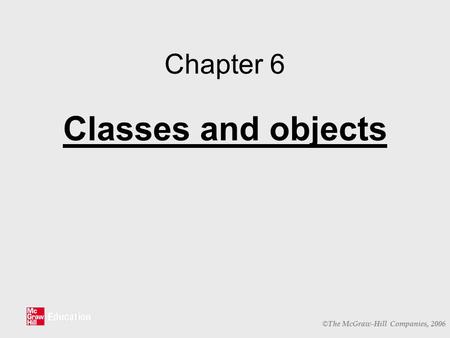 © The McGraw-Hill Companies, 2006 Chapter 6 Classes and objects.