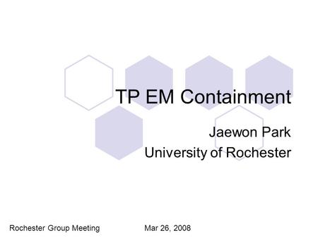 TP EM Containment Jaewon Park University of Rochester Rochester Group Meeting Mar 26, 2008.