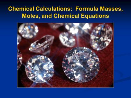 Chemical Calculations: Formula Masses, Moles, and Chemical Equations.