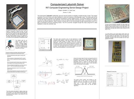 Computerized Labyrinth Solver The board-game ‘Labyrinth’ traditionally uses two manual controls to navigate a marble through a maze. This project proposes.