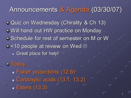 1 Announcements & Agenda (03/30/07) Quiz on Wednesday (Chirality & Ch 13) Will hand out HW practice on Monday Schedule for rest of semester on M or W 