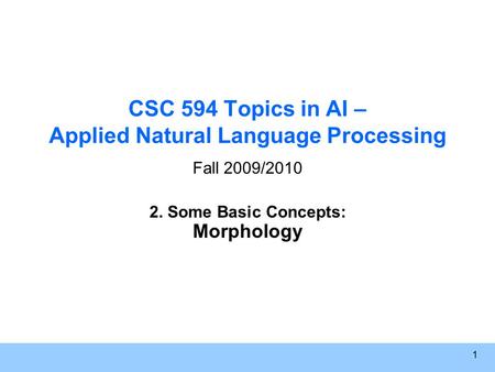 1 CSC 594 Topics in AI – Applied Natural Language Processing Fall 2009/2010 2. Some Basic Concepts: Morphology.