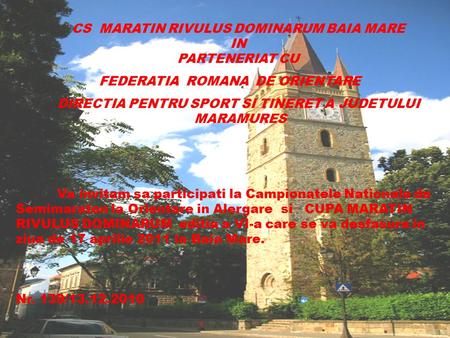 CS MARATIN RIVULUS DOMINARUM BAIA MARE IN PARTENERIAT CU FEDERATIA ROMANA DE ORIENTARE DIRECTIA PENTRU SPORT SI TINERET A JUDETULUI MARAMURES Va invitam.