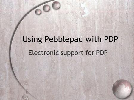 Using Pebblepad with PDP Electronic support for PDP.