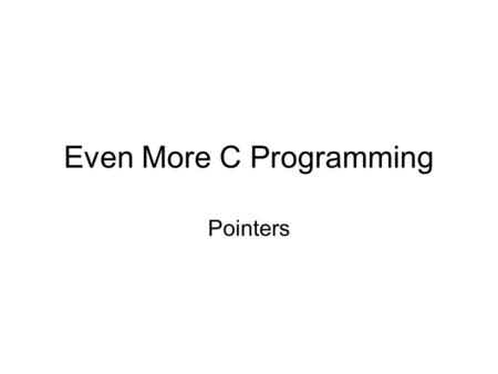 Even More C Programming Pointers. Names and Addresses every variable has a location in memory. This memory location is uniquely determined by a memory.