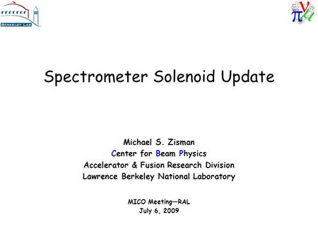 Spectrometer Solenoid Update Michael S. Zisman Center for Beam Physics Accelerator & Fusion Research Division Lawrence Berkeley National Laboratory MICO.