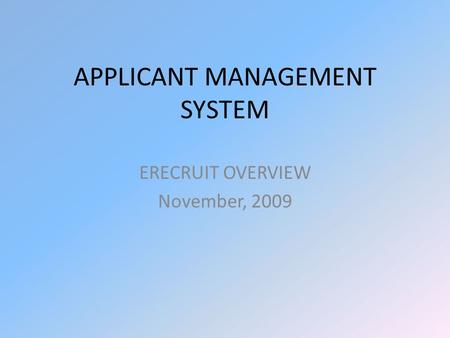 APPLICANT MANAGEMENT SYSTEM ERECRUIT OVERVIEW November, 2009.