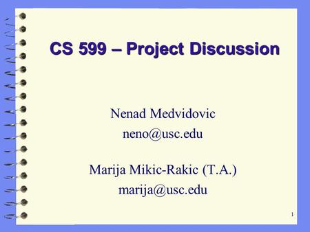 1 CS 599 – Project Discussion Nenad Medvidovic Marija Mikic-Rakic (T.A.)