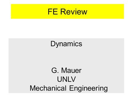 FE Review Dynamics G. Mauer UNLV Mechanical Engineering.