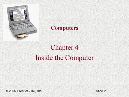 Computers Chapter 4 Inside the Computer © 2005 Prentice-Hall, Inc.Slide 2.