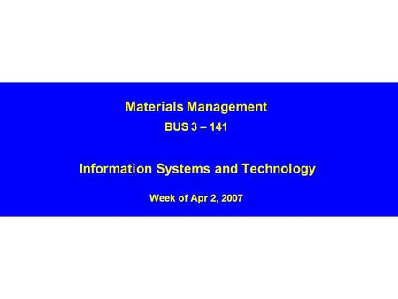 Materials Management BUS 3 – 141 Information Systems and Technology Week of Apr 2, 2007.