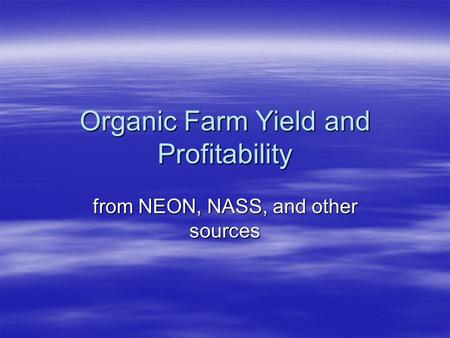 Organic Farm Yield and Profitability from NEON, NASS, and other sources.