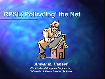 RPSL: Police’ing’ the Net Anwar M. Haneef Electrical and Computer Engineering University of Massachusetts, Amherst.