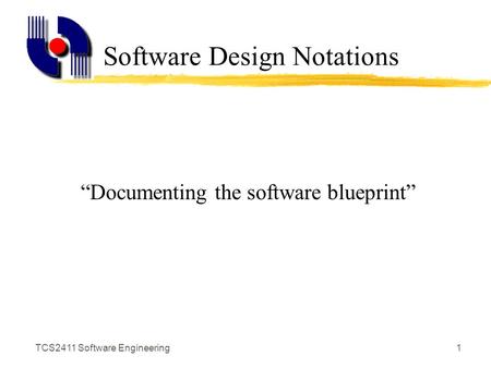 TCS2411 Software Engineering1 Software Design Notations “Documenting the software blueprint”