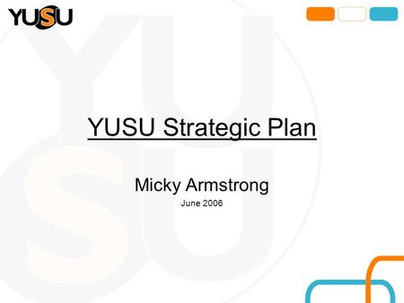 Micky Armstrong June 2006 YUSU Strategic Plan. Democracy Governance Review New Sabbatical Officers »Societies and Communications »Student Development.