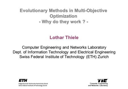 Evolutionary Methods in Multi-Objective Optimization - Why do they work ? - Lothar Thiele Computer Engineering and Networks Laboratory Dept. of Information.