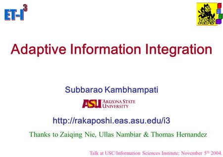 Adaptive Information Integration Subbarao Kambhampati  Thanks to Zaiqing Nie, Ullas Nambiar & Thomas Hernandez Talk at USC/Information.