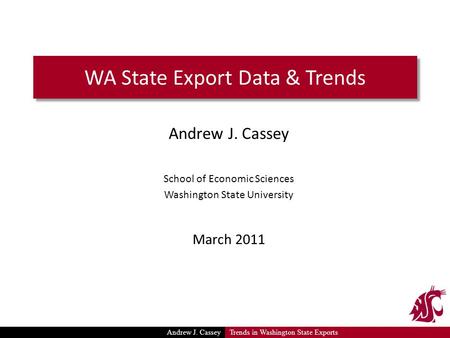 WA State Export Data & Trends Andrew J. Cassey School of Economic Sciences Washington State University March 2011 Andrew J. CasseyTrends in Washington.