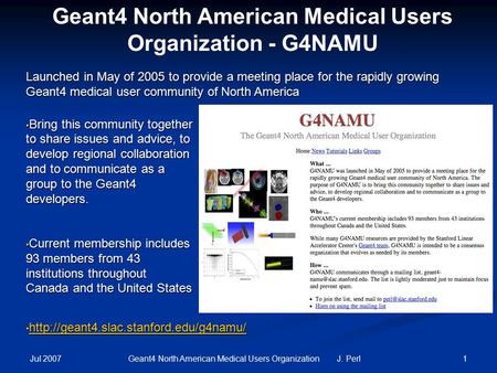 Jul 2007 1Geant4 North American Medical Users Organization J. Perl Geant4 North American Medical Users Organization - G4NAMU Bring this community together.