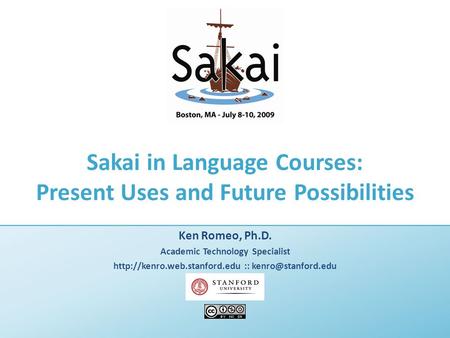 Sakai in Language Courses: Present Uses and Future Possibilities Ken Romeo, Ph.D. Academic Technology Specialist  ::