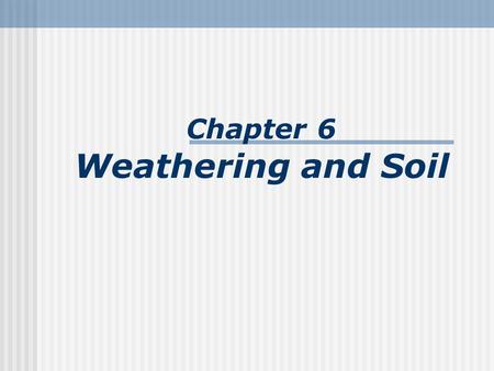 Chapter 6 Weathering and Soil