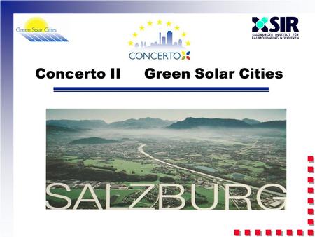 Concerto II Green Solar Cities. 2 Concerto II: SIR Non-profit organisation All communities of Salzburg are members Competence in: urban planning/ geografic.