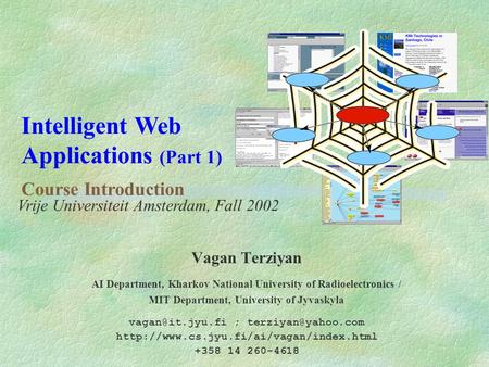 Intelligent Web Applications (Part 1) Course Introduction Vagan Terziyan AI Department, Kharkov National University of Radioelectronics / MIT Department,