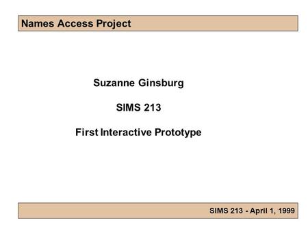 Names Access Project SIMS 213 - April 1, 1999 Suzanne Ginsburg SIMS 213 First Interactive Prototype.