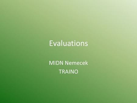 Evaluations MIDN Nemecek TRAINO. Things to be Covered Why we do them Brag sheets How to fill out the top section Who evaluates who.