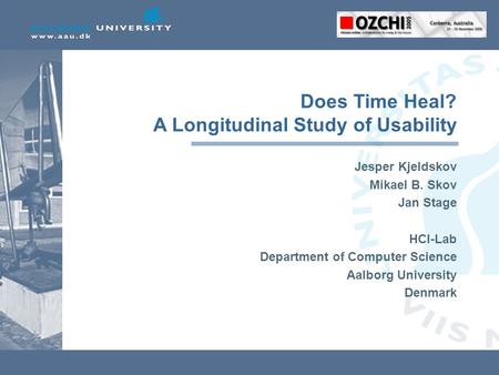 Jesper Kjeldskov Mikael B. Skov Jan Stage HCI-Lab Department of Computer Science Aalborg University Denmark Does Time Heal? A Longitudinal Study of Usability.