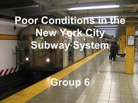 Poor Conditions in the New York City Subway System Group 6.